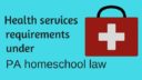 Health service requirements under PA homeschool law